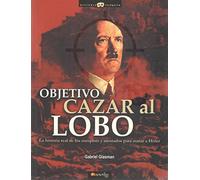 Objetivo: Cazar al Lobo: La historia real de los complots y atentados para matar a Hitler (Historia Incógnita)
