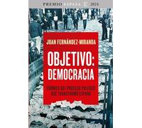 Objetivo: Democracia: Crónica del proceso político que transformó España (NO FICCIÓN)
