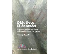 Objetivo: El corazón: El arte de aplicar la Palabra de Dios al corazón del oyente: 2 (Taller de predicación)