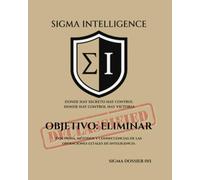 OBJETIVO: ELIMINAR: Doctrina, métodos y consecuencias de las operaciones letales de inteligencia (SIGMA INTELLIGENCE)
