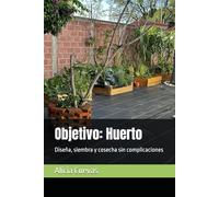 Objetivo: Huerto: Diseña, siembra y cosecha sin complicaciones