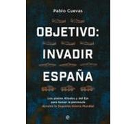Objetivo: invadir España: Los planes aliados y del Eje para ocupar la península durante la Segunda Guerra Mundial (HISTORIA)