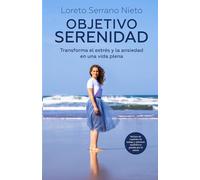 Objetivo Serenidad: Transforma el estrés y la ansiedad en una vida plena