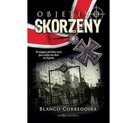Objetivo Skorzeny: El enigma del líder nazi que acabó sus días en España (Novela histórica)