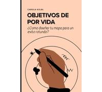 OBJETIVOS DE POR VIDA: ¿Como diseñar tu mapa para un exito rotundo?