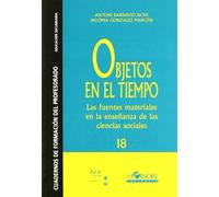 Objetos en el tiempo. Las fuentes materiales en la enseñanza de las ciencias sociales (Cuadernos de formación del profesorado)