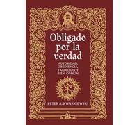 Obligado por la verdad: Autoridad, obediencia, tradición y bien común