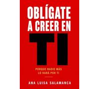 OBLÍGATE A CREER EN TI: Porque nadie más lo hará