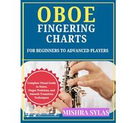 OBOE FINGERING CHARTS FOR BEGINNERS TO ADVANCED PLAYERS: Complete Visual Guide to Notes, Finger Positions, and Smooth Transition Techniques