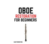 Oboe Restoration for Beginners (Woodwind Instruments Restoration for Beginners)