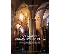 Obra gótica de Santa María de Carmona.La: Arquitectura y ciudad en la transición a la Edad Moderna: 337 (Historia y Geografía)