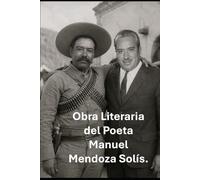 Obra Literaria del Poeta Manuel Mendoza Solís.: 80 poemas para pensar, sentir, añorar y recapacitar.