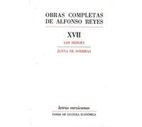 OBRAS COMPLETAS DE ALFONSO REYES XVII: LOS HÉROES, JUNTA DE SOMBRAS (Letras Mexicanas)