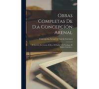 Obras Completas De D.a Concepción Arenal: El Derecho De Gracia.-el Reo, El Pueblo Y El Verdugo.-el Delito Colectivo...