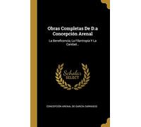 Obras Completas De D.a Concepción Arenal: La Beneficencia, La Filantropia Y La Caridad...