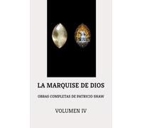 OBRAS COMPLETAS DE PATRICIO SHAW. VOLUMEN IV: LA MARQUISE DE DIOS