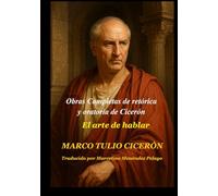 Obras Completas de retórica y oratoria de Cicerón: El arte de hablar