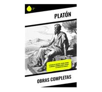 Obras Completas: Diálogos socráticos sobre Ideas, justicia, amor y gobierno en la filosofía griega clásica