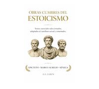 OBRAS CUMBRES DEL ESTOICISMO: Textos esenciales seleccionados, adaptados al castellano actual y comentados (Epicteto · Marco Aurelio · Séneca)