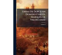 Obras De Don Juan Donoso CortÃ(c)s, MarquÃ(c)s De Valdegamas