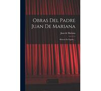 Obras Del Padre Juan De Mariana: Historia De España ...