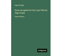 Obras escogidas de Frey Lope Félix de Vega Carpio: Tomo Primero