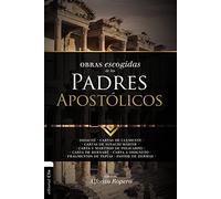 Obras escogidas de Los padres Apostólicos: Didaché. Cartas de Clemente. Cartas de Ignacio Mártir. Carta y Martirio de Policarpo. Carta de Bernabé. ... Fragmentos de Papías. Pastor (PATRISTICA)