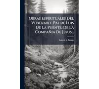 Obras Espirituales Del Venerable Padre Luis De La Puente, De La Compañia De Jesus...
