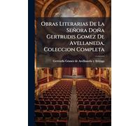 Obras Literarias De La Señora Doña Gertrudis Gomez De Avellaneda, Coleccion Completa