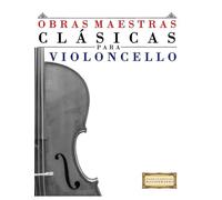 Obras Maestras Clásicas para Violoncello: Piezas fáciles de Bach, Beethoven, Brahms, Handel, Haydn, Mozart, Schubert, Tchaikovsky, Vivaldi y Wagner