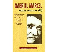 Obras selectas de Gabriel Marcel. Vol II: De la negación a la invocación · El mundo roto · Un hombre de Dios · El camino de Creta | Gabriel Marcel