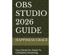 OBS STUDIO 2026 GUIDE: Your Hands-On Guide To Confidents Streaming