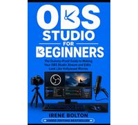 OBS Studio For Beginners: The Dummy-Proof Guide to Making Your OBS Studio Stream and Edits Look Like Hollywood Movies: 3 (Become a Youtuber)