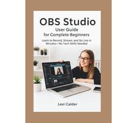 OBS Studio for Complete Beginners: Learn to Record, Stream, and Go Live in Minutes-No Tech Skills Needed