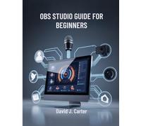 OBS STUDIO GUIDE FOR BEGINNERS: Step-by-Step Streaming, YouTube, and Online Teaching