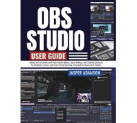 OBS Studio User Guide: From First Install to Pro-Style Streams, Tune Video, Sound, and Performance for a Stable Creative Rig.