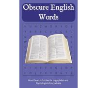Obscure English Words Puzzle Book: Word Searches with Easy to Read Print About Obscure, Weird, and Unknown English Words : 6x9 Inches, 110 pages : 50+ Puzzles … Word Search Puzzles for Logophiles Everywhere