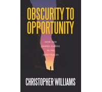 Obscurity to Opportunity: How God Shapes Leaders in the Quiet Places