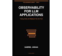 Observability for LLM Applications: Tracing, Evals, and Shipping AI You Can Trust: 1 (The AI Engineer’s Library)