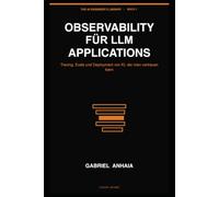 Observability for LLM Applications: Tracing, Evals, and Shipping AI You Can Trust: 1 (The AI Engineer's Library (Deutsche Ausgabe))