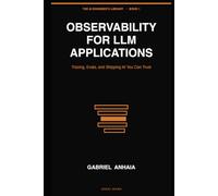 Observability for LLM Applications: Tracing, Evals, and Shipping AI You Can Trust (The AI Engineer’s Library)