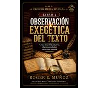 OBSERVACIÓN EXEGÉTICA DEL TEXTO: Cómo descubrir palabras, relaciones, énfasis y estructuras antes de interpretar: 2 (EXÉGESIS BÍBLICA APLICADA)