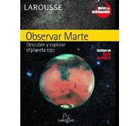 Observar Marte (Larousse - Libros Ilustrados/ Prácticos - Ocio Y Naturaleza - Astronomía - Guías De Astronomía)