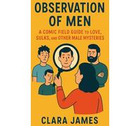 Observation of Men: A Comic Field Guide to Love, Sulks, and Other Male Mysteries