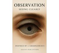 Observation: Seeing Clearly (Inspired by the teachings of J. Krishnamurti)
