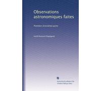 Observations astronomiques faites: Première-[troisième] partie: Volume 2