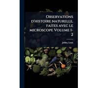 Observations d'histoire naturelle, faites avec le microscope Volume 1-2
