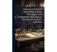 Observations Et Memoires Sur La Physique, Sur L'histoire Naturelle Et Sur Les Arts Et MÃ(c)tiers