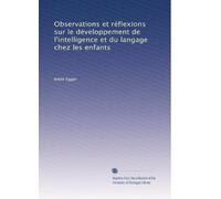 Observations et réflexions sur le développement de l'intelligence et du langage chez les enfants