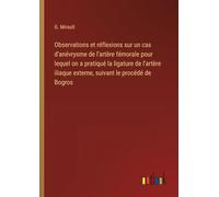 Observations et réflexions sur un cas d'anévrysme de l'artère fémorale pour lequel on a pratiqué la ligature de l'artère iliaque externe, suivant le procédé de Bogros